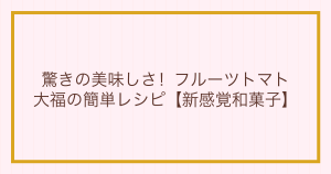 驚きの美味しさ！フルーツトマト大福の簡単レシピ【新感覚和菓子】